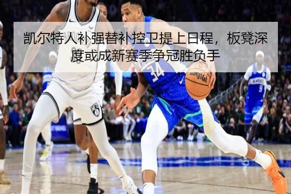 凯尔特人补强替补控卫提上日程，板凳深度或成新赛季争冠胜负手（aiyouxi）